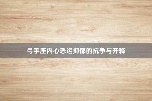 弓手座内心恶运抑郁的抗争与开释