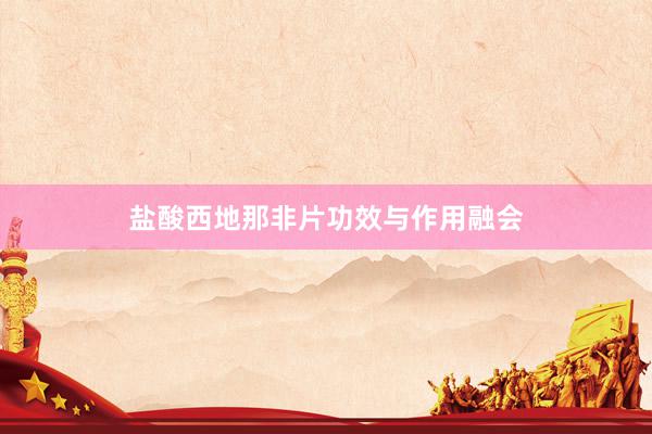 盐酸西地那非片功效与作用融会