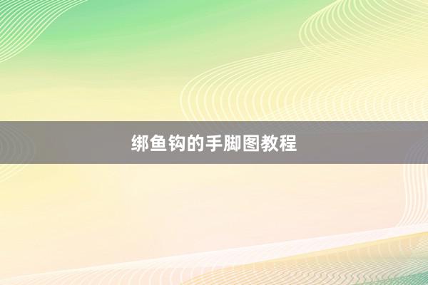 绑鱼钩的手脚图教程